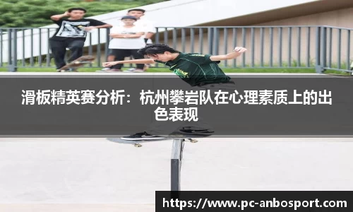 滑板精英赛分析：杭州攀岩队在心理素质上的出色表现