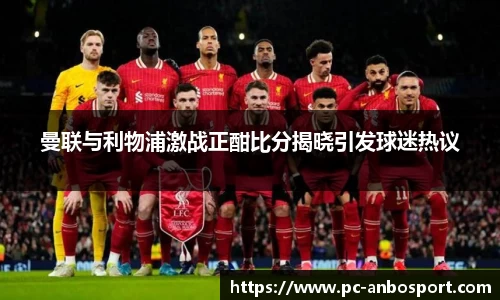 曼联与利物浦激战正酣比分揭晓引发球迷热议